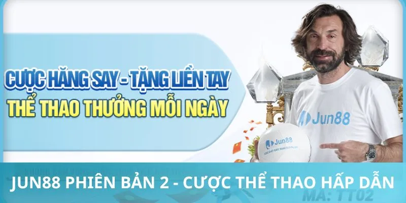 Jun88 phiên bản 2 với các loại kèo cược thể thao hấp dẫn